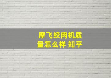 摩飞绞肉机质量怎么样 知乎